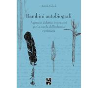 Bambini autobiografi. Approcci didattici innovativi per la scuola dell'infanzia e primaria