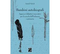 Bambini autobiografi. Approcci didattici innovativi per la scuola dell'infanzia e primaria