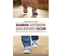 Bambini autonomi, adolescenti sicuri. Crescere i nostri figli nel benessere mentale