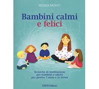 Bambini calmi e felici. Tecniche di meditazione per bambini e adulti per gestire l'ansia e lo stress