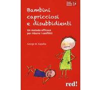 Bambini capricciosi e disubbidienti. Un metodo efficace per ridurre i conflitti. Nuova ediz.