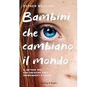 Bambini che cambiano il mondo. Il metodo WOJ per crescere figli indipendenti e felici