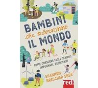 Bambini che salveranno il mondo. Come crescere figli gentili, impegnati, resilienti