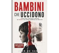 BAMBINI CHE UCCIDONO: Storie vere, processi e misteri dei minori che hanno...