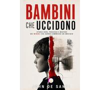 BAMBINI CHE UCCIDONO: Storie vere, processi e misteri dei minori che hanno commesso un omicidio