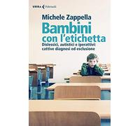 Bambini con l’etichetta. Dislessici, autistici, iperattivi: cattive diagnosi ed esclusione