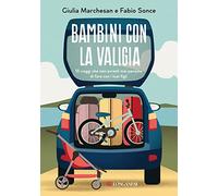 Bambini con la valigia. 15 viaggi che non avresti mai pensato di fare con i tuoi figli