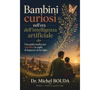 Bambini curiosi nell'era dell'intelligenza artificiale: Una guida medica per custodire la voglia di imparare di tuo figlio