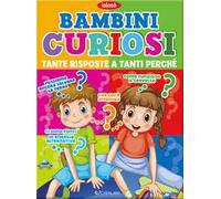 Bambini curiosi. Tante risposte a tanti perchè. Ediz. a colori
