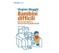 Bambini difficili. Ciò che tuo figlio sa, senza essere in grado di dire.