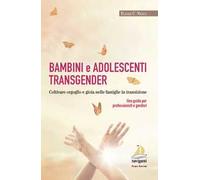 Bambini e adolescenti transgender. Coltivare orgoglio e gioia nelle famiglie in transizione. Una guida per professionisti e genitori
