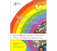 Bambini Felici Genitori Felici. Usare la Pnl per Esprimere il Meglio di Noi Stes