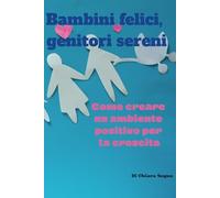 BAMBINI FELICI, GENITORI SERENI: Come creare un ambiente positivo per la crescita