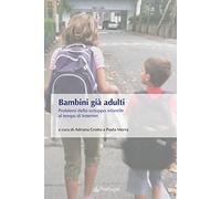 Bambini già adulti. Problemi dello sviluppo infantile al tempo di Internet
