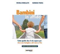 Bambini in affido. Tutto quello che c'è da sapere per dare una famiglia a chi non ce l'ha. Nuova ediz.
