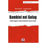 Bambini nei gulag. Infanzie negate nei campi di detenzione e lavoro sovietici