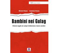 Bambini nei gulag. Infanzie negate nei campi di detenzione e lavoro sovietici