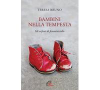 Bambini nella tempesta. Gli orfani di femminicidio - Bruno Teresa