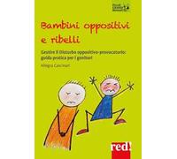Bambini oppositivi e ribelli. Gestire il disturbo oppositivo-provocatorio: guida pratica per i genitori