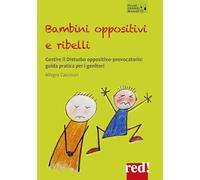 Bambini oppositivi e ribelli. Gestire il disturbo oppositivo-provocatorio: guida pratica per i genitori
