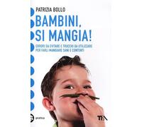 Bambini, si mangia! Errori da evitare e trucchi da utilizzare per farli mangiare sani e contenti