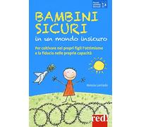 Bambini sicuri in un mondo insicuro. Per coltivare nei propri figli l'ottimismo e la fiducia nelle proprie capacità