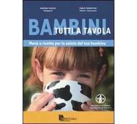 Bambini tutti a tavola. Menù e ricette per la salute del tuo bambino. Ediz. illustrata