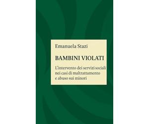 BAMBINI VIOLATI: L’intervento dei servizi sociali nei casi di maltrattamento e abuso sui minori