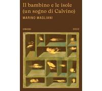 BAMBINO E LE ISOLE (UN SOGNO DI CALVINO) (IL) - Magliani Marino - 2023