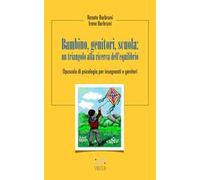 Bambino, genitori, scuola: un triangolo alla ricerca dell'equilibrio. Opuscolo di psicologia per insegnanti e genitori