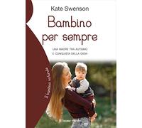 Bambino per sempre: Una madre tra autismo e conquista della gioia