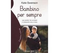 Bambino per sempre. Una madre tra autismo e conquista della gioia
