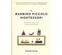 BAMBINO PICCOLO MONTESSORI. CRESCERE UN ESSERE UMANO CURIOSO E RESPONSABILE (IL)