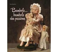 Bambole... Bambole che passione. Ediz. illustrata