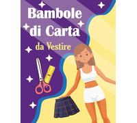 Bambole di Carta da Vestire: Attività Creative di Taglia e Incolla per Bambini dai 5 Anni in Su