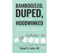 Bamboozled, Duped, and Hoodwinked: Keys to Escaping the Tricks, Deceptions, and Half-Truths of the Medical Industry