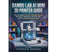 Bambu Lab A1 Mini 3D Printer Guide: The Complete Beginner-Friendly Manual for Setup, Calibration, Printing Tips, and Troubleshooting Success