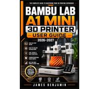 BAMBU LAB A1 MINI 3D PRINTER USER GUIDE 2026-2027: A Comprehensive Walkthrough for Mastering Features and Functions