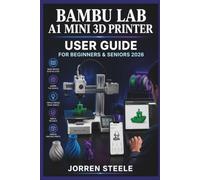 BAMBU LAB A1 MINI 3D PRINTER User Guide for Beginners & Seniors 2026: Understanding setup, model preparation, printing basics, maintenance routines, and creative projects with confidence
