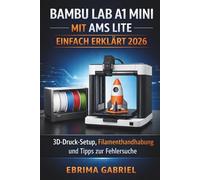 BAMBU LAB A1 MINI MIT AMS LITE EINFACH ERKLÄRT 2026: 3D-Druck-Setup, Filamenthandhabung und Tipps zur Fehlersuche