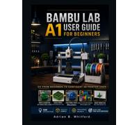 Bambu Lab A1 User Guide for Beginners [2026 Edition]: A Practical Guide to Setup, Filament Loading, AMS Lite Use, Print Settings, Maintenance, Troubleshooting, and Confident 3D Printing at Home.