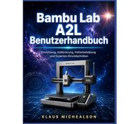 Bambu Lab A2L Benutzerhandbuch: Einrichtung, Kalibrierung, Fehlerbehebung und Experten-Drucktechniken