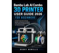 Bambu Lab AI Combo 3D Printer User Guide 2026 for Beginners: Complete Instructions to Set Up, Operate, and Maximize the Potential of Your Device for Effortless Printing and Advanced Features
