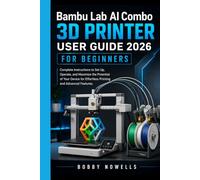 Bambu Lab AI Combo 3D Printer User Guide 2026 for Beginners: Complete Instructions to Set Up, Operate, and Maximize the Potential of Your Device for Effortless Printing and Advanced Features