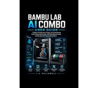 Bambu lab ai combo user guide: A Beginner-Friendly Setup, Printing, and Troubleshooting Guide to Master Bambu Studio, AMS Multi-Material Printing, and High-Speed 3D Printing with Confidence
