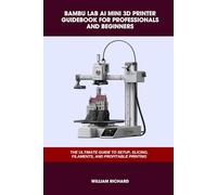 BAMBU LAB AI MINI 3D PRINTER GUIDEBOOK FOR PROFESSIONALS AND BEGINNERS: THE ULTIMATE GUIDE TO SETUP, SLICING, FILAMENTS, AND PROFITABLE PRINTING