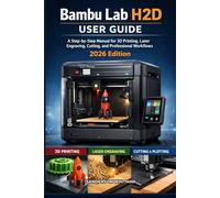 BAMBU LAB H2D USER GUIDE: A Step-by-Step Manual for 3D Printing, Laser Engraving, Cutting, and Professional Workflows