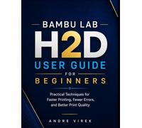Bambu Lab H2D User Guide for Beginners: Practical Techniques for Faster Printing, Fewer Errors, and Better Print Quality