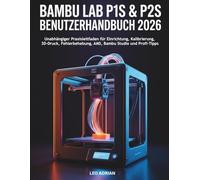 Bambu Lab P1S & P2S Benutzerhandbuch 2026: Unabhängiger Praxisleitfaden für Einrichtung, Kalibrierung, 3D-Druck, Fehlerbehebung, AMS, Bambu Studio und Profi-Tipps