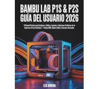 Bambu Lab P1S & P2S Guía del Usuario 2026: El Manual Práctico para Configurar, Calibrar, Imprimir y Solucionar Problemas de tu Impresora 3D con ... AMS, Bambu Studio y Consejos Avanzados